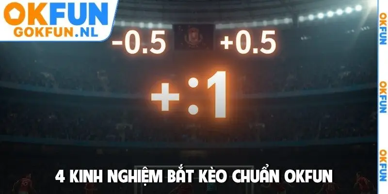 4 kinh nghiệm bắt kèo chuẩn OKFUN
