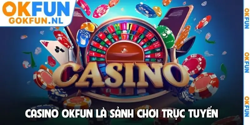 Casino OKFUN là sảnh chơi trực tuyến