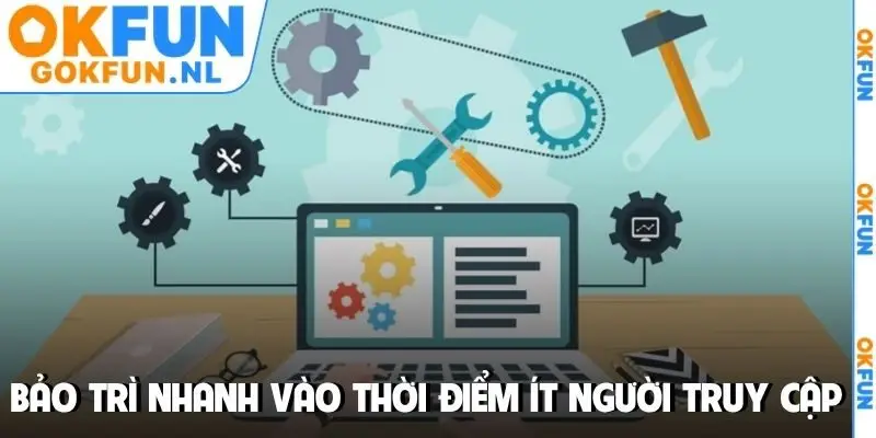 Hệ thống bảo trì nhanh vào thời điểm ít người truy cập
