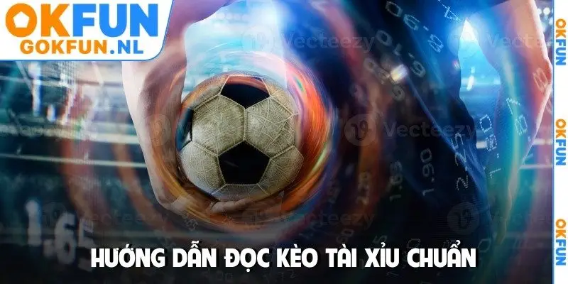 Hướng dẫn đọc kèo tài xỉu chuẩn