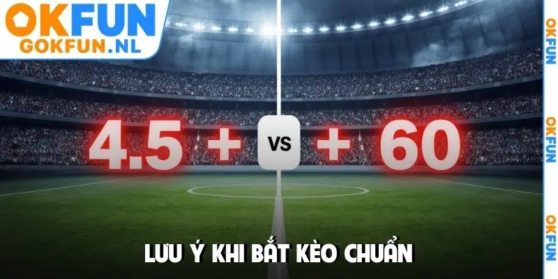 Lưu ý khi bắt kèo chuẩn