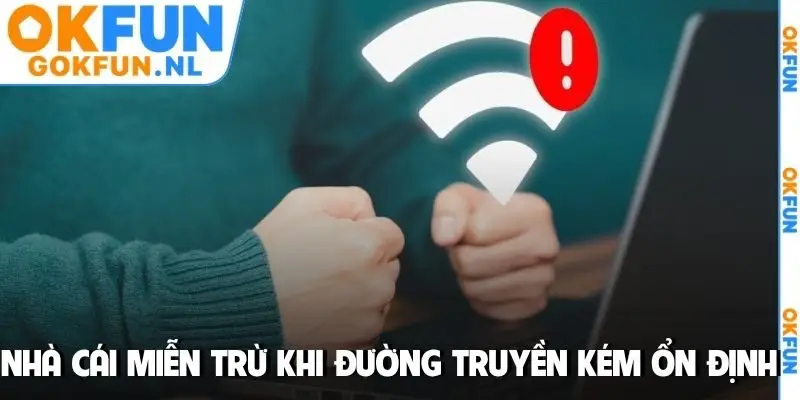 Nhà cái miễn trừ khi đường truyền kém ổn định