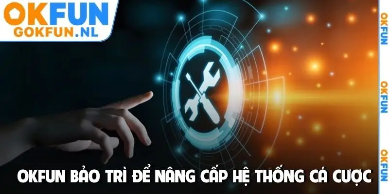 OKFUN bảo trì để nâng cấp hệ thống cá cược