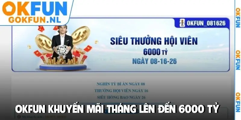 OKFUN khuyến mãi thưởng tháng lên đến 6000 tỷ