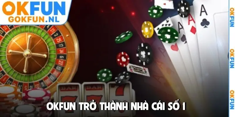 OKFUN trở thành nhà cái số 1