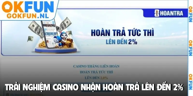 Trải nghiệm casino online nhận hoàn trả lên đến 2%