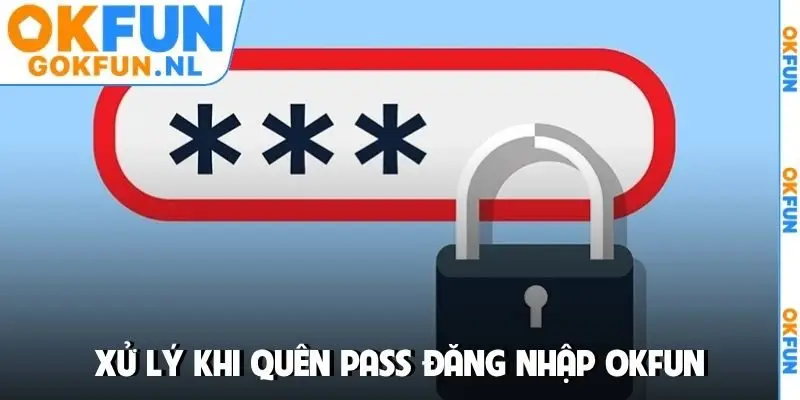Xử lý khi quên pass đăng nhập OKFUN